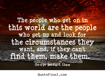 Create custom picture quotes about motivational - The people who get on in this world are the people who..
