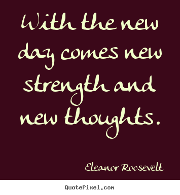 Customize picture quotes about motivational - With the new day comes new strength and new thoughts.