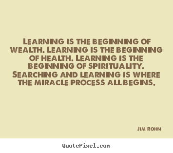 Jim Rohn picture quotes - Learning is the beginning of wealth. learning.. - Motivational quote