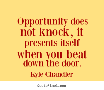 Opportunity does not knock, it presents.. Kyle Chandler top motivational quotes
