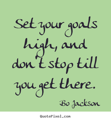 Create your own picture quotes about motivational - Set your goals high, and don't stop till you get there.