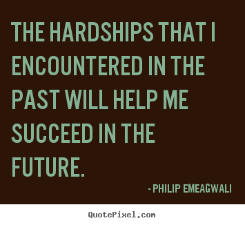 Motivational quotes - The hardships that i encountered in the past will help me..