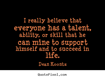 Create your own picture quotes about motivational - I really believe that everyone has a talent, ability,..