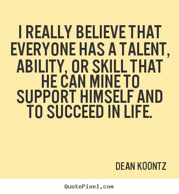 Dean Koontz picture quote - I really believe that everyone has a talent, ability,.. - Motivational quotes