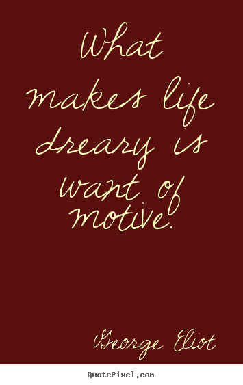 Quotes about motivational - What makes life dreary is want of motive.