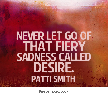 Make poster quote about motivational - Never let go of that fiery sadness called..