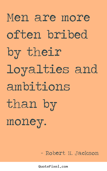 Make custom picture quote about motivational - Men are more often bribed by their loyalties and ambitions than..