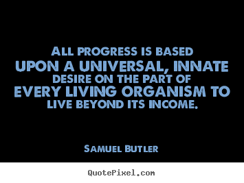 Samuel Butler picture quote - All progress is based upon a universal, innate desire on the part of every.. - Motivational quote