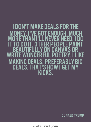 Motivational quotes - I don't make deals for the money. i've got enough,..