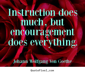 Diy picture quote about motivational - Instruction does much, but encouragement does everything.