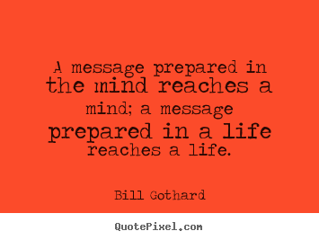 Create picture quotes about motivational - A message prepared in the mind reaches a mind; a message prepared..
