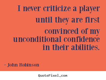 John Robinson picture quotes - I never criticize a player until they are.. - Motivational quote