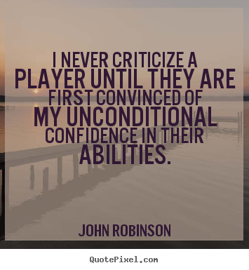 Motivational quote - I never criticize a player until they are first convinced..