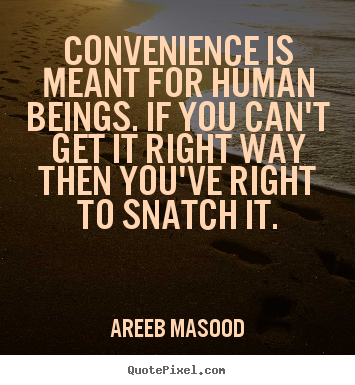 Areeb Masood picture quote - Convenience is meant for human beings. if you.. - Motivational quote