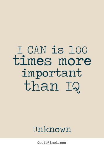Create custom picture quotes about motivational - I can is 100 times more important than iq