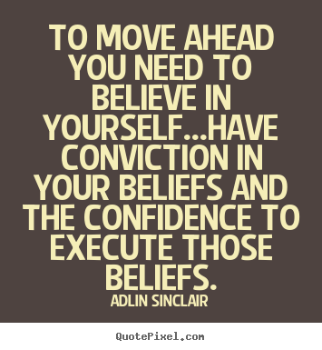 Motivational quotes - To move ahead you need to believe in yourself...have..