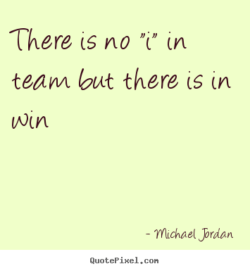Make picture quotes about motivational - There is no "i" in team but there is in win