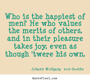Motivational quote - Who is the happiest of men? he who values the merits..