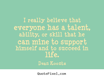 Dean Koontz poster quote - I really believe that everyone has a talent,.. - Motivational quotes