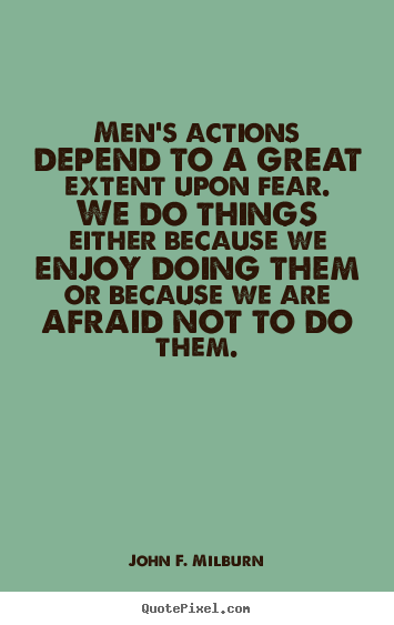 Quotes about motivational - Men's actions depend to a great extent upon fear. we do things..