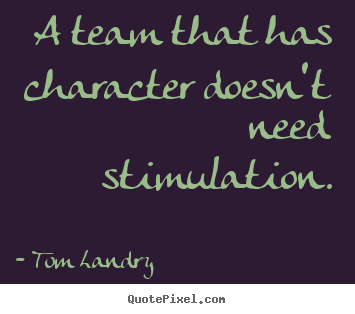 Quotes about motivational - A team that has character doesn't need stimulation.