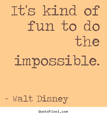 Quotes about motivational - It's kind of fun to do the impossible.