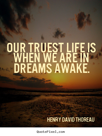 Henry David Thoreau picture quote - Our truest life is when we are in dreams awake. - Motivational quotes