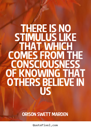 Quote about motivational - There is no stimulus like that which comes from the consciousness..