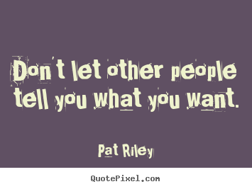 Motivational quote - Don't let other people tell you what you want.