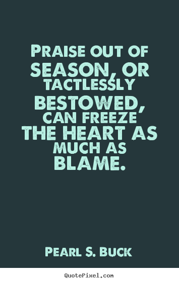 Create picture quotes about motivational - Praise out of season, or tactlessly bestowed, can freeze..