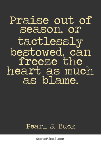 Quotes about motivational - Praise out of season, or tactlessly bestowed,..