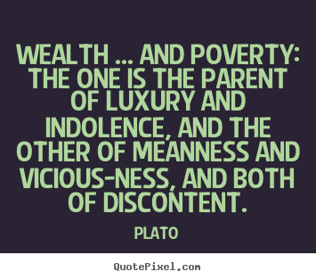 Quotes about motivational - Wealth ... and poverty: the one is the parent of luxury and..