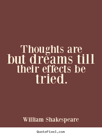 Quote about motivational - Thoughts are but dreams till their effects be tried.