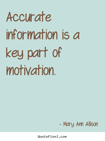 Quotes about motivational - Accurate information is a key part of motivation.
