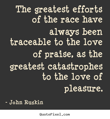 John Ruskin picture quotes - The greatest efforts of the race have always been traceable to.. - Motivational quote