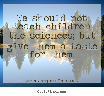 Quotes about motivational - We should not teach children the sciences; but give them a..