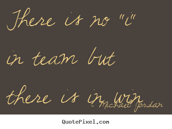Michael Jordan picture quote - There is no "i" in team but there is in win - Motivational quote