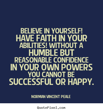 Believe in yourself! have faith in your abilities! without a humble but.. Norman Vincent Peale best motivational quotes