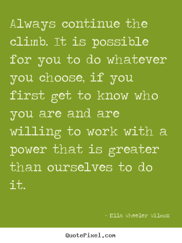Motivational sayings - Always continue the climb. it is possible for you to..