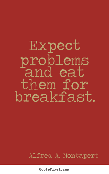 Alfred A. Montapert picture quotes - Expect problems and eat them for breakfast. - Motivational quotes