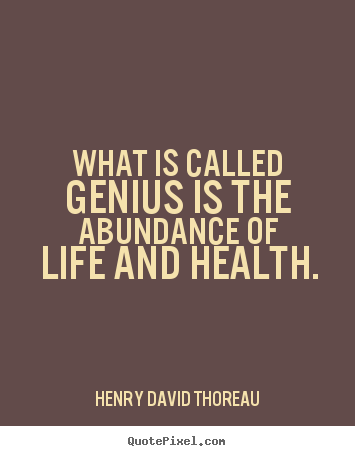 Motivational quotes - What is called genius is the abundance of life..