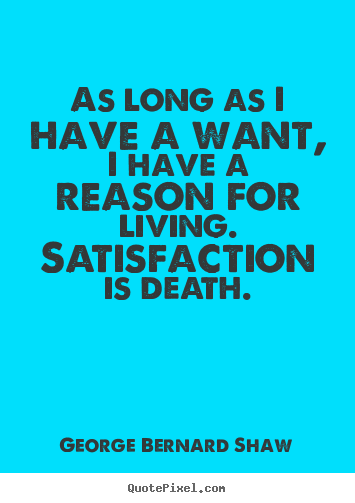 Make personalized picture sayings about motivational - As long as i have a want, i have a reason for living. satisfaction..