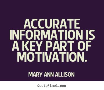 Mary Ann Allison picture quotes - Accurate information is a key part of motivation. - Motivational quotes