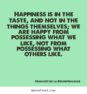 Motivational quotes - Happiness is in the taste, and not in the..