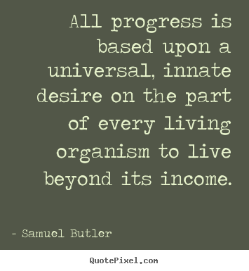 Motivational quotes - All progress is based upon a universal, innate desire on the..