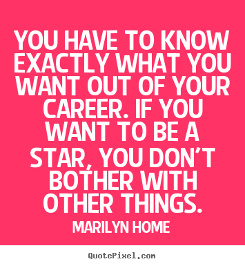 Quote about motivational - You have to know exactly what you want out of your career. if you..