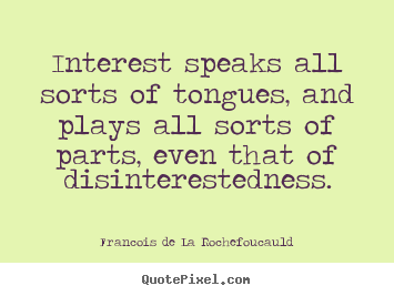 Motivational sayings - Interest speaks all sorts of tongues, and plays all sorts of..