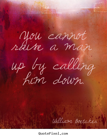 Quote about motivational - You cannot raise a man up by calling him down.