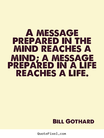 Quotes about motivational - A message prepared in the mind reaches a mind; a message..