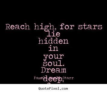 Pamela Vaull Starr picture sayings - Reach high, for stars lie hidden in your soul... - Motivational quotes